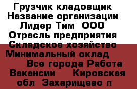 Грузчик-кладовщик › Название организации ­ Лидер Тим, ООО › Отрасль предприятия ­ Складское хозяйство › Минимальный оклад ­ 32 000 - Все города Работа » Вакансии   . Кировская обл.,Захарищево п.